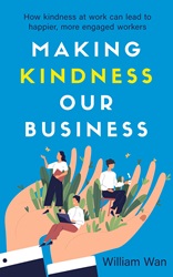 Making Kindness Our Business: How kindness at work can lead to  happier, more engaged workers | 9789814974240