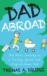 Dad Abroad: One Man's Journey as a Trailing Spouse and Stay-at-Home Dad | 9789815066753