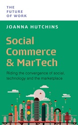 Social Commerce and MarTech: Riding the convergence of social, technology and the marketplace | 9789815113822