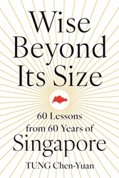 Wise Beyond Its Size: 60 Lessons from 60 Years of Singapore | 9789815357462